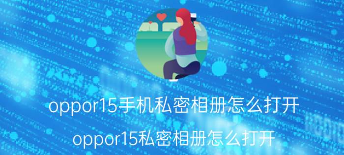 oppor15手机私密相册怎么打开 oppor15私密相册怎么打开？